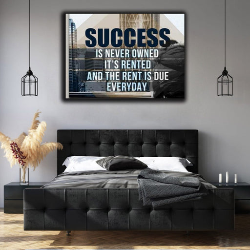 Success Is Never Owned It Is Rented And The Rent Is Due Every Day